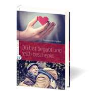 Reinhard Deichgräber - Du bist begabt und reich beschenkt Du bist begabt und reich beschenkt
