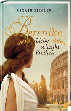 Renate Ziegler - Berenike – Liebe schenkt Freiheit Berenike – Liebe schenkt Freiheit