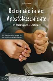 Marius Bär - Beten wie in der Apostelgeschichte Beten wie in der Apostelgeschichte