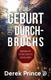 Derek Prince - Die Geburt eines Durchbruchs Die Geburt eines Durchbruchs