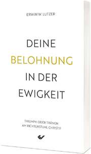 Erwin W. Lutzer - Deine Belohnung in der Ewigkeit Deine Belohnung in der Ewigkeit