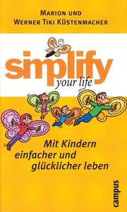 Werner "Tiki" Küstenmacher - Marion Küstenmacher - Simplify your life - Mit Kindern einfacher und glücklicher leben Simplify your life - Mit Kindern einfacher und glücklicher leben