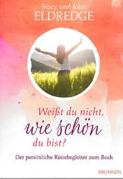 Stacy Eldredge - John Eldredge - Renate Hübsch - Markus Baum - Weißt du nicht, wie schön du bist? - Reisebegleiter Weißt du nicht, wie schön du bist? - Reisebegleiter