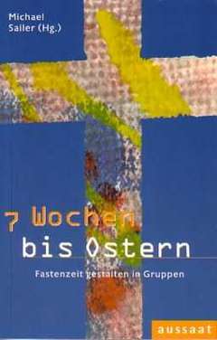 Michael Sailer - 7 Wochen bis Ostern 7 Wochen bis Ostern