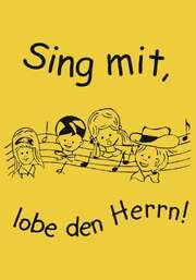 Sing mit, lobe den Herrn! Sing mit, lobe den Herrn!