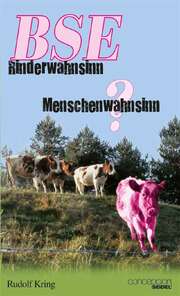Rudolf Kring - BSE - Rinderwahnsinn oder Menschenwahnsinn? BSE - Rinderwahnsinn oder Menschenwahnsinn?