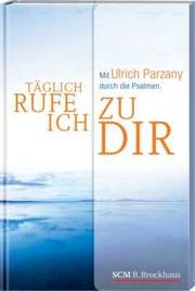 Ulrich Parzany - Täglich rufe ich zu dir Täglich rufe ich zu dir