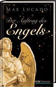 Max Lucado - Daniel Fernández - Der Auftrag des Engels Der Auftrag des Engels