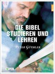 Peter Güthler - Die Bibel studieren und lehren Die Bibel studieren und lehren