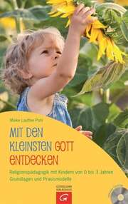 Maike Lauther-Pohl - Mit den Kleinsten Gott entdecken Mit den Kleinsten Gott entdecken