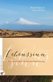 Markus Richner - Asya Kyburz - Lebenssinn - Eine Armenierin findet ihre Bestimmung Lebenssinn - Eine Armenierin findet ihre Bestimmung